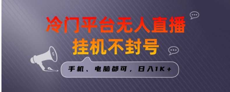 全网首发冷门平台无人直播挂机项目，三天起号日入1000＋，手机电脑都可，日入1K+