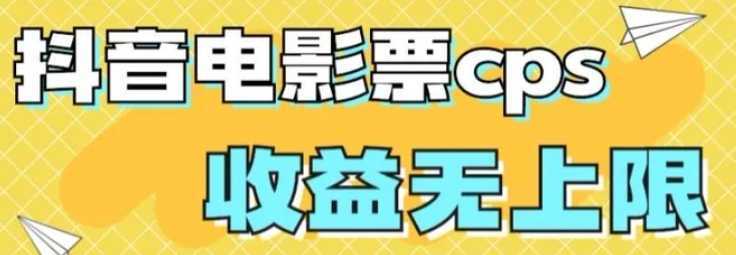 风口项目，抖音电影票cps，单日收益上限高，保姆级教程，小白也可学会