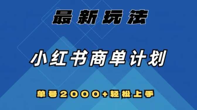 全网首发，小红书商单计划最新玩法，单号2000+可扩大可复制【揭秘】