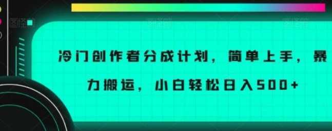 冷门创作者分成计划，简单上手，暴力搬运，小白轻松日入500+【揭秘】