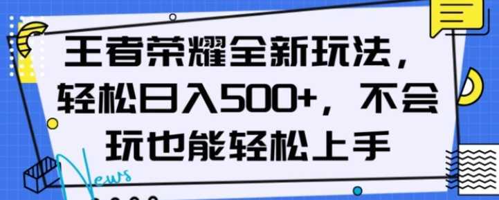 王者荣耀全新玩法，轻松日入500+，小白也能轻松上手【揭秘】