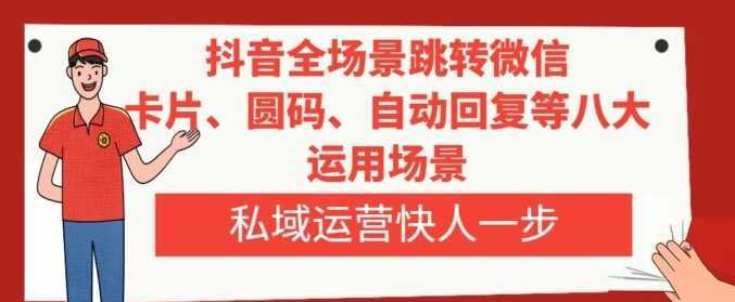 抖音全场景跳转微信，卡片/圆码/自动回复等八大运用场景，私域运营快人一步