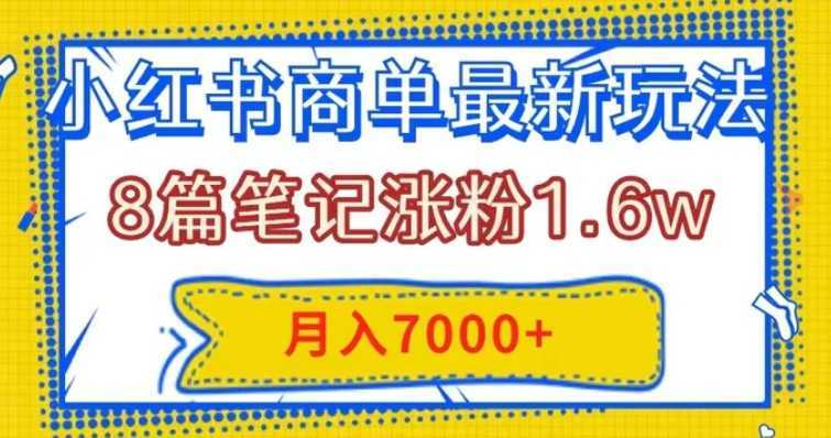 小红书商单最新玩法，8篇笔记涨粉1.6w，几分钟一个笔记，月入7000+