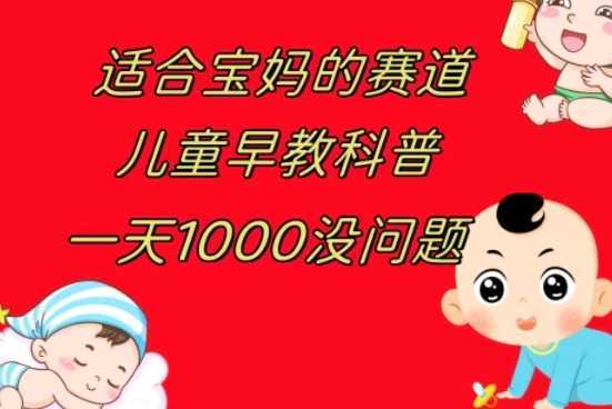 儿童早教科普，一单29.9–49.9，一天1000问题不大