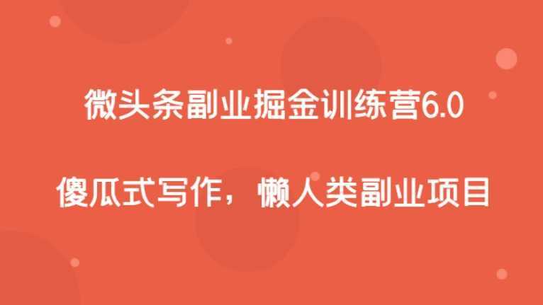 微头条副业掘金训练营6.0，傻瓜式写作，懒人类副业项目