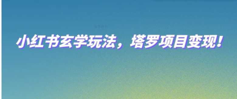 小红书玄学玩法，塔罗项目变现，0成本打造自己的ip不是梦！