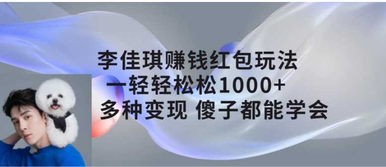 李佳琪赚钱红包玩法，一天轻轻松松1000+，多种变现，傻子都能学会