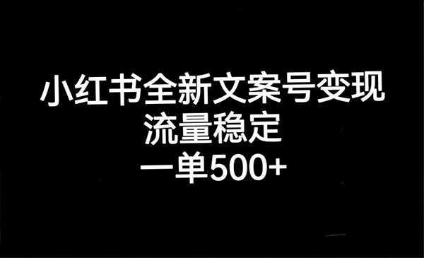 《小红书全新文案号变现》流量稳定，一单收入500+