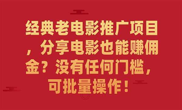 《经典老电影推广项目》分享电影也能赚佣金？没有任何门槛，可批量操作