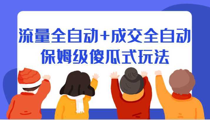 某付费文章：流量全自动+成交全自动保姆级傻瓜式玩法