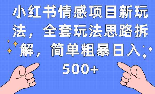 小红书情感项目新玩法，全套玩法思路拆解，简单粗暴日入500+