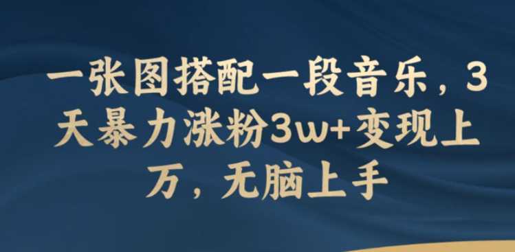 一张图搭配一段音乐，3天暴力涨粉3w+变现上万，无脑上手