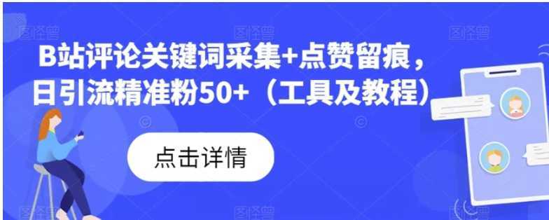 B站评论关键词采集+点赞留痕，日引流精准粉50+