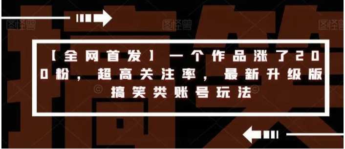 【全网首发】一个作品涨了200粉，超高关注率，最新升级版搞笑类账号玩法