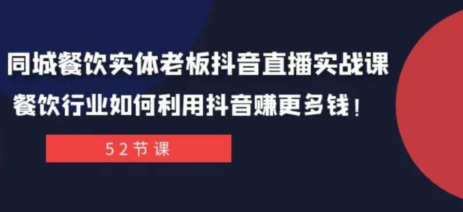 同城餐饮实体老板抖音直播实战课：餐饮行业如何利用抖音赚更多钱！