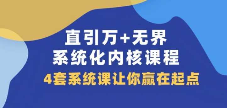 直引万+无界·系统化内核课程，4套系统课让你赢在起点