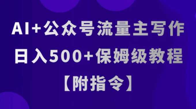 AI+公众号流量主写作，日入500+保姆级教程【附指令】