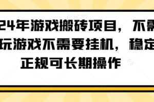 2024年游戏搬砖项目，不需要玩游戏不需要挂机，稳定正规可长期操作【揭秘】