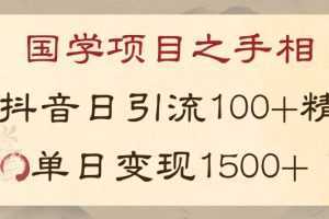 国学项目新玩法利用抖音引流精准国学粉日引100单人单日变现1500【揭秘】