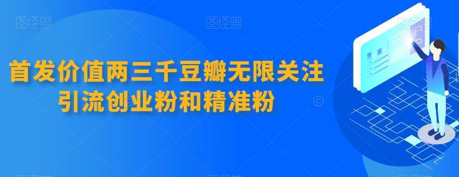 首发价值两三千豆瓣无限关注引流创业粉和精准粉