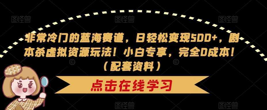 非常冷门的蓝海赛道，日轻松变现500+，剧本杀虚拟资源玩法！小白专享，完全0成本！