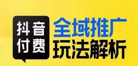 抖音付费全域推广玩法解析，抓住平台红利，小付费撬动大流量