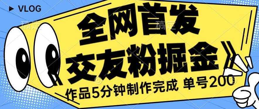 全网首发《交友粉掘金》单号一天躺赚200+作品5分钟制作完成，【揭秘】