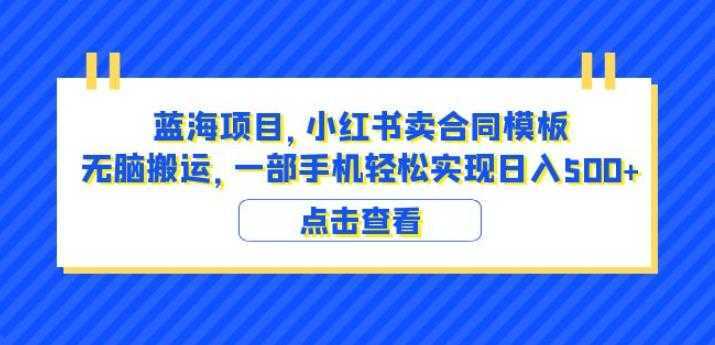 蓝海项目小红书卖合同模板无脑搬运一部手机日入500+【揭秘】