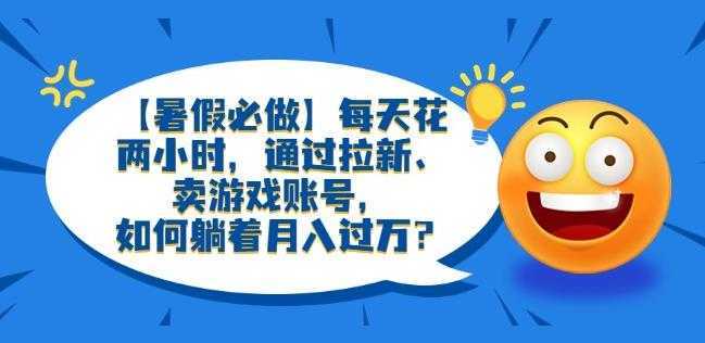 【暑假必做】每天花两小时，通过拉新、卖游戏账号，如何躺着月入过万？【揭秘】