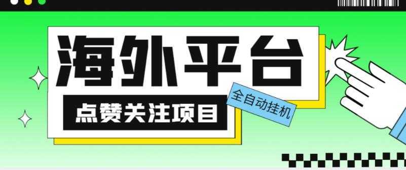 外面收费1988海外平台点赞关注全自动挂机项目，单机一天30美金【自动脚本+详细教程】