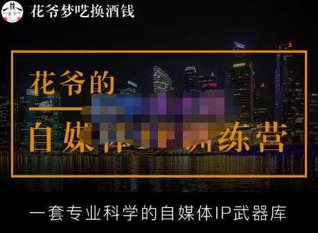 花爷的自媒体IP训练营【14期】,一套专业科学的自媒体IP武器库