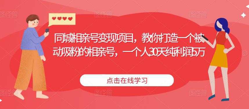 同城相亲号变现项目，教你打造一个被动吸粉的相亲号，一个人30天纯利润5万