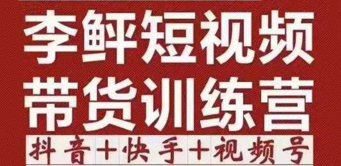 李鲆·短视频带货训练营，手把手教你短视频带货，听话照做，保证出单