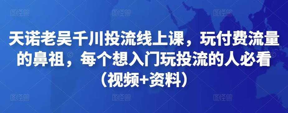 天诺老吴千川投流线上课，玩付费流量的鼻祖，每个想入门玩投流的人必看