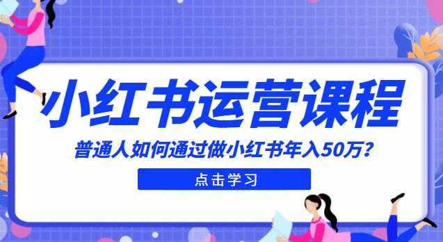 最适合普通人的小红书入门课程：普通人如何通过做小红书年入50万