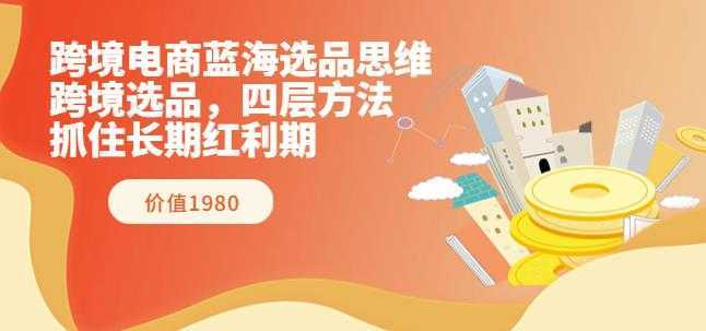 跨境电商蓝海选品思维：跨境选品，四层方法，抓住长期红利期