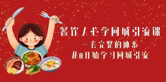 餐饮人必学同城引流课：一套完整的体系，从0开始学习同城引流