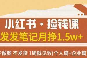 小红书·捡钱课 发发笔记月挣1.5w+不做图 不发货 1周就见效(个人篇+企业篇)