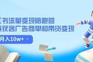 小红书流量·变现陪跑营：私域获客广告商单和带货变现 月入10w+