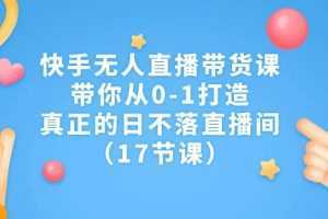 快手无人直播带货课，带你从0-1打造，真正的日不落直播间