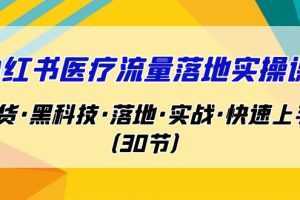 小红书·医疗流量落地实操课，干货·黑科技·落地·实战·快速上手