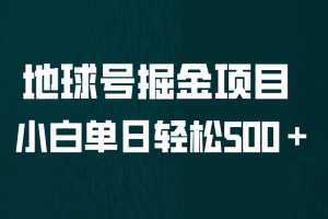 全网首发！地球号掘金项目，小白每天轻松500＋，无脑上手怼量