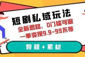 短剧私域玩法，全新思路，0门槛可做，一单变现9.9-99不等