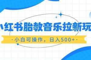 红书胎教音乐拉新玩法，小白可操作，日入500+