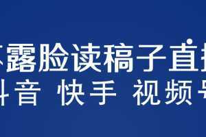 不露脸读稿子直播玩法，抖音快手视频号，月入3w+详细视频课程