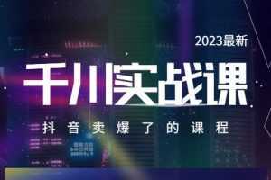 2023最新千川实操课，抖音卖爆了的课程