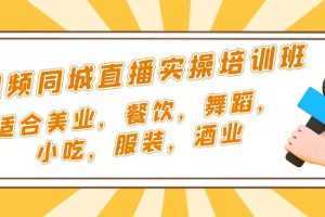 短视频同城·直播实操培训班：适合美业，餐饮，舞蹈，小吃，服装，酒业