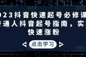 2023抖音快速起号必修课，普通人抖音起号指南，实现快速涨粉