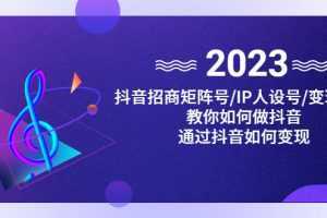 抖音/招商/矩阵号＋IP人设/号+变现/收徒，教你如何做抖音，通过抖音赚钱