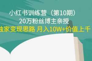 小红书训练营20万粉丝博主亲授：独家变现思路 月入10W+价值上千